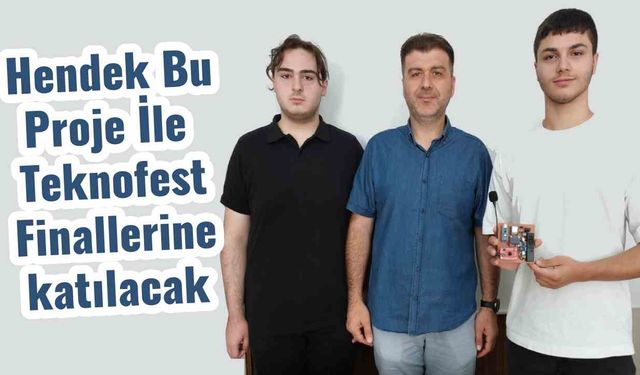 Hendek Bu Proje İle Teknofest Finallerine katılacak