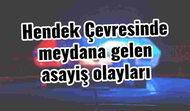 Hendek Çevresinde meydana gelen asayiş olayları