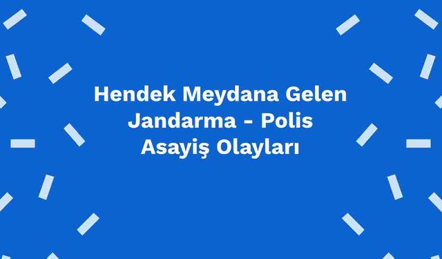 Hendek Meydana Gelen Jandarma - Polis Asayiş Olayları