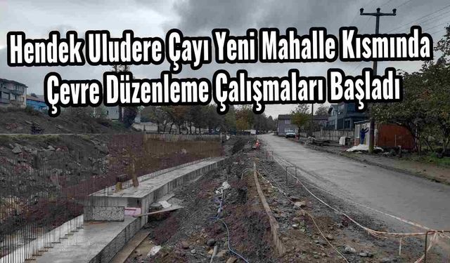 Hendek Uludere Çayı Yeni Mahalle Kısmında Çevre Düzenleme Çalışmaları Başladı