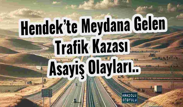 Hendek’te Meydana Gelen Trafik Kazası Asayiş Olayları..