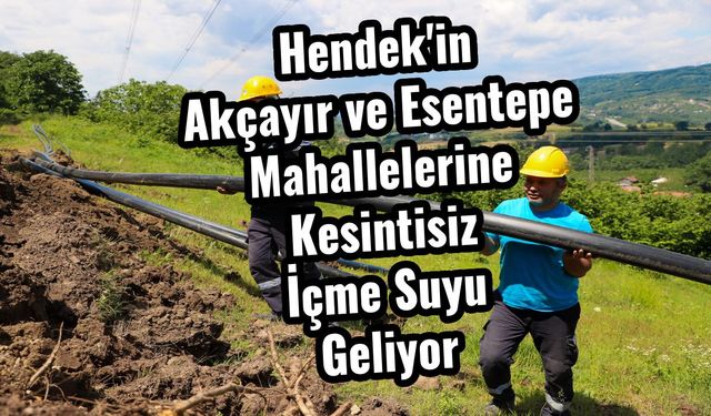 Hendek'in Akçayır ve Esentepe Mahallelerine Kesintisiz İçme Suyu Geliyor