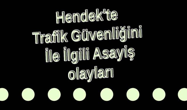 Hendek'te Trafik Güvenliğini İle İlgili Asayiş olayları