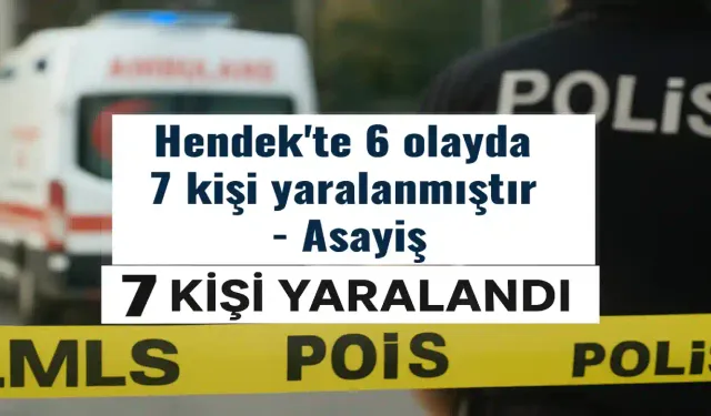 Hendek'te 6 olayda 7 kişi yaralanmıştır  - Asayiş