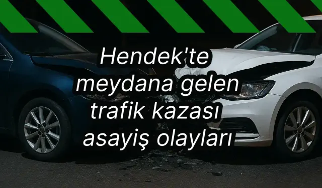 Hendek'te meydana gelen trafik kazası asayiş olayları