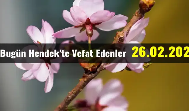 Hendek'te Vefat Edenler 26 - 02 - 2026