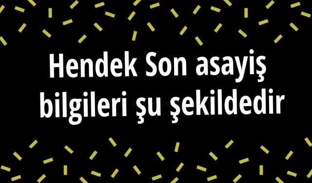 Hendek Son asayiş  bilgileri şu şekildedir
