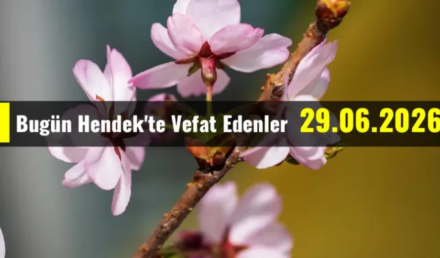 Hendek'te Vefat Edenler: 29 Haziran 2026