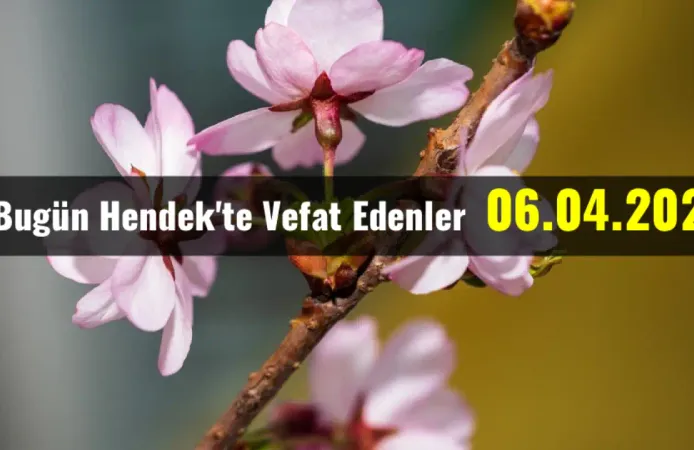 Hendek'te Vefat Edenler 06 - 04 - 2026