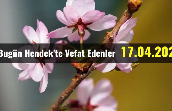 Hendek'te Vefat Edenler 17 - 04 - 2026
