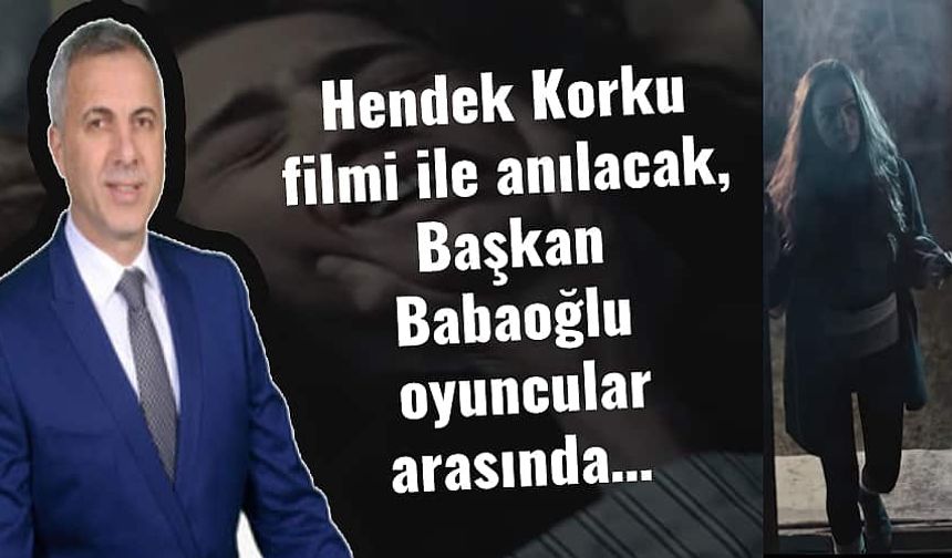 Hendek Korku filmi ile anılacak, Başkan Babaoğlu oyuncular arasında…
