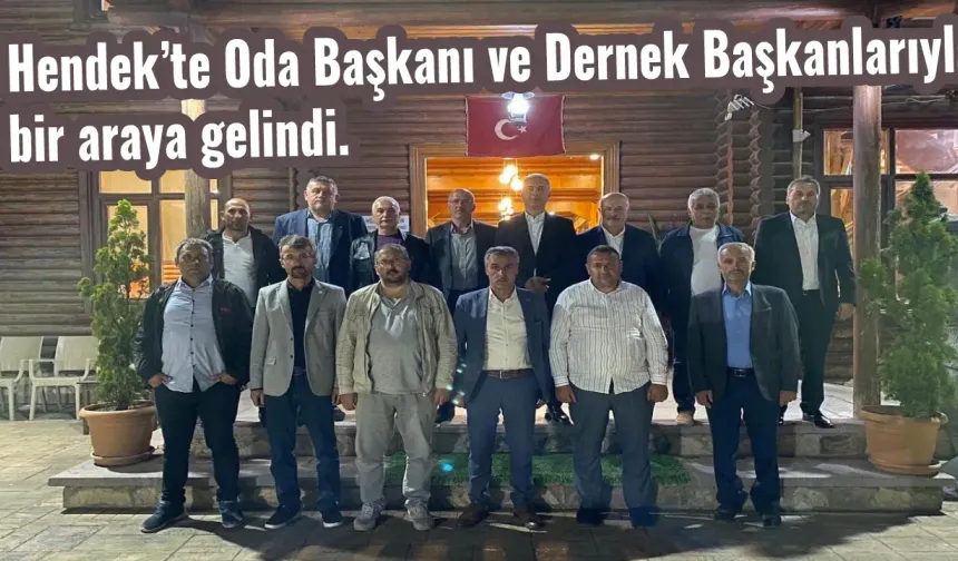 Hendek’te Oda Başkanı ve Dernek Başkanlarıyla bir araya gelindi