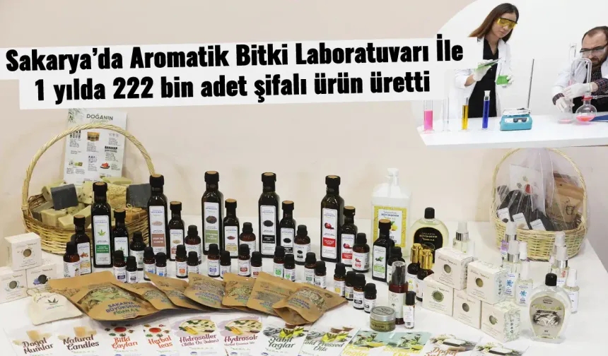 Sakarya’da Aromatik Bitki Laboratuvarı İle 1 yılda 222 bin adet şifalı ürün üretti