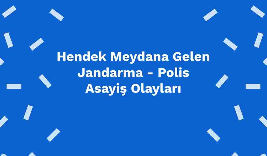 Hendek Meydana Gelen Jandarma - Polis Asayiş Olayları