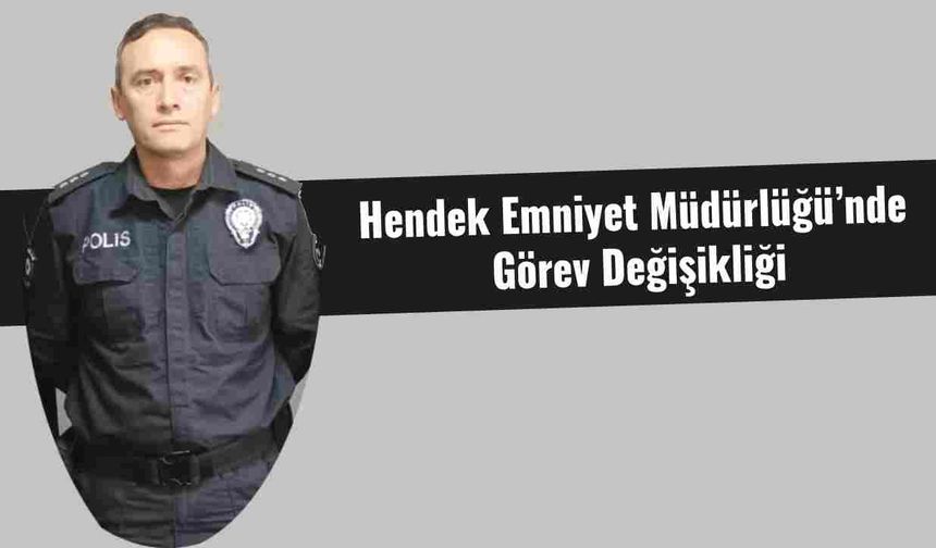 Hendek Emniyet Müdürlüğü’nde Görev Değişikliği