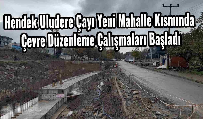 Hendek Uludere Çayı Yeni Mahalle Kısmında Çevre Düzenleme Çalışmaları Başladı