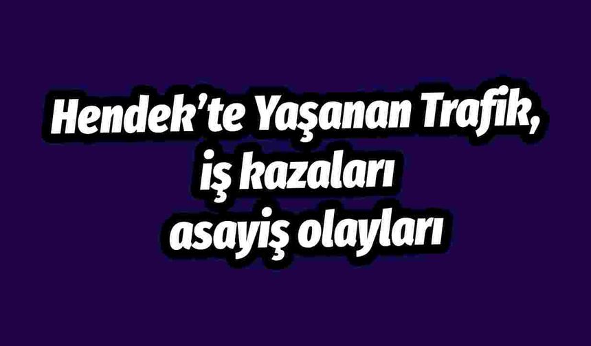 Hendek’te Yaşanan Trafik, iş kazaları asayiş olayları