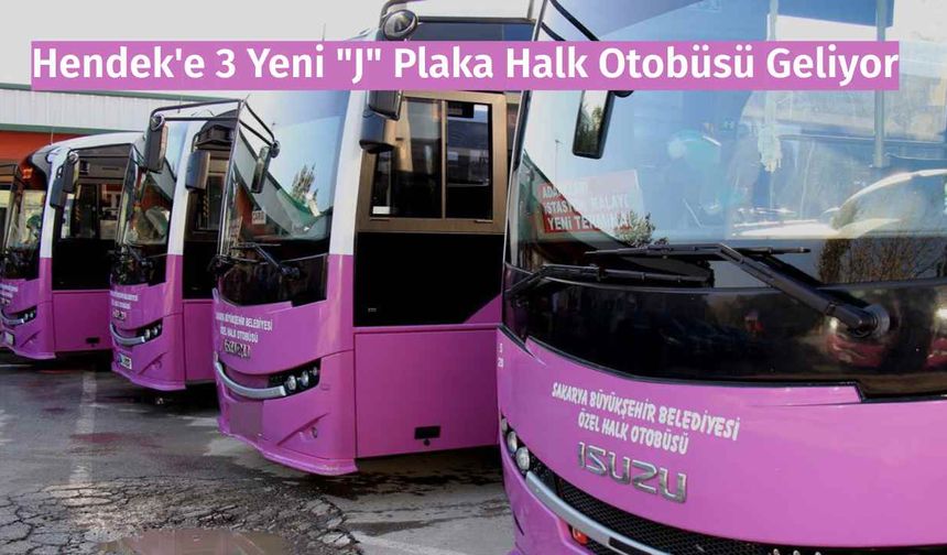Hendek'e 3 Yeni "J" Plaka Halk Otobüsü Geliyor