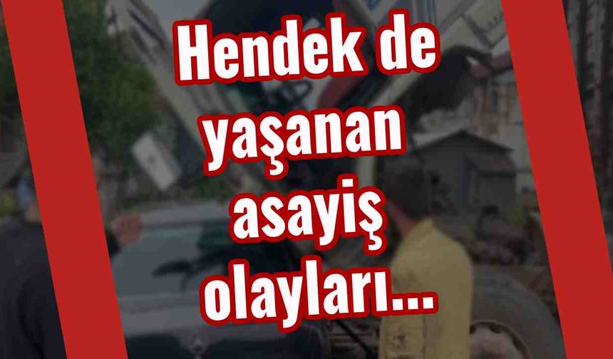Hendek de yaşanan  asayiş olayları...