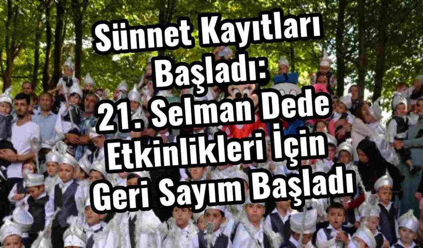 Sünnet Kayıtları Başladı: 21. Selman Dede Etkinlikleri İçin Geri Sayım Başladı