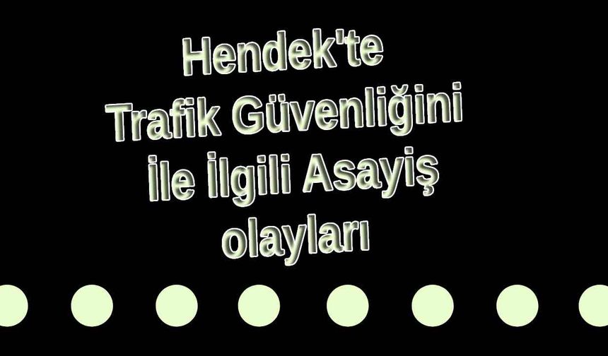 Hendek'te Trafik Güvenliğini İle İlgili Asayiş olayları