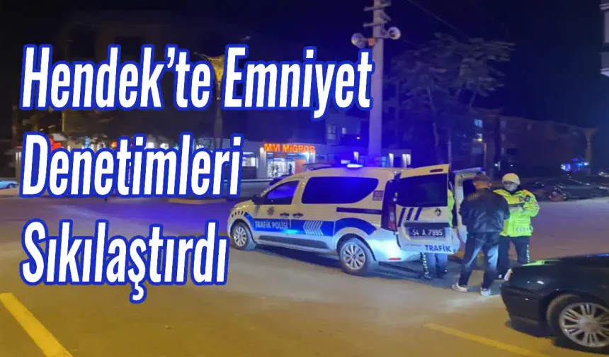 Hendek’te Emniyet Denetimleri Sıkılaştırdı