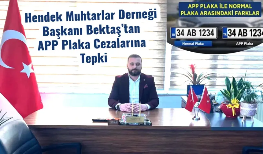 Hendek Muhtarlar Derneği  Başkanı Bektaş’tan  APP Plaka Cezalarına  Tepki