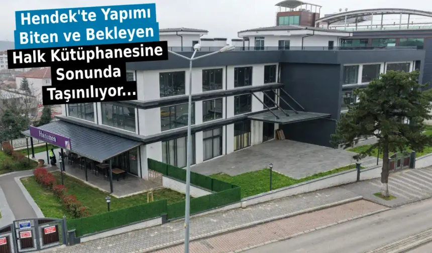 Hendek'te Yapımı Biten ve Bekleyen Halk Kütüphanesi Sonunda Taşınıyor