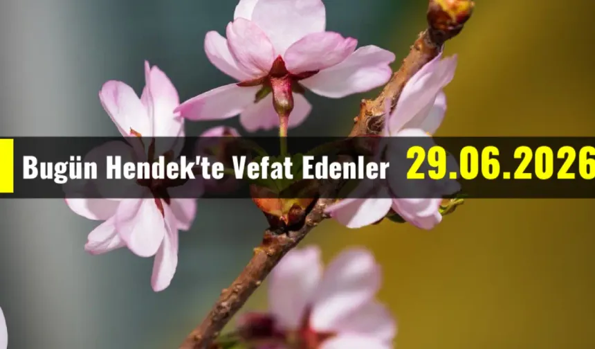 Hendek'te Vefat Edenler: 29 Haziran 2026