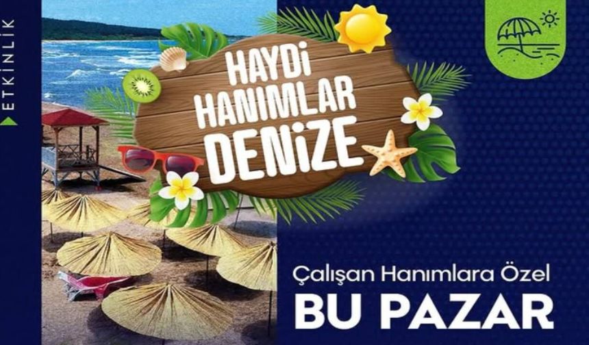 Hendek Belediyesi’nden Çalışan Kadınlara Özel Deniz Etkinliği