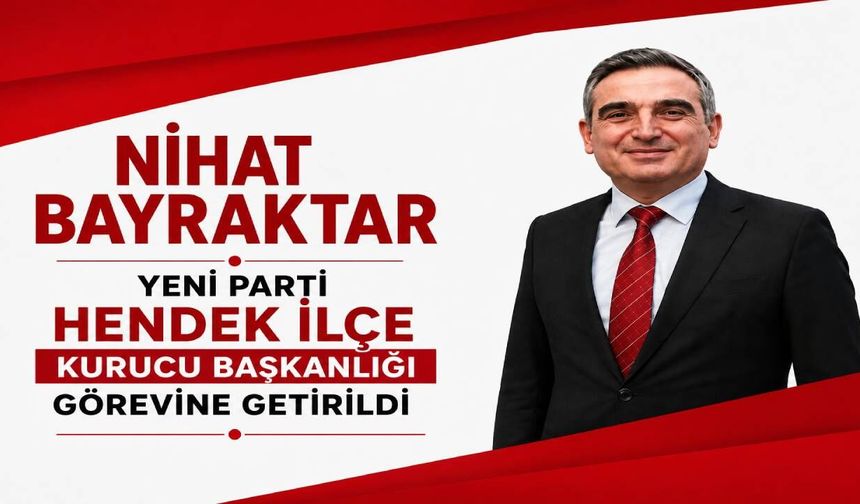 Hendek Yeni Parti’de Kurucu İlçe Başkanı Nihat Bayraktar Oldu