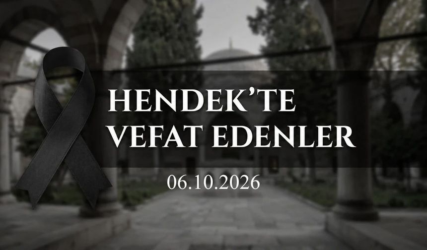 Hendek’te Vefat Edenler 6 Ekim 2026