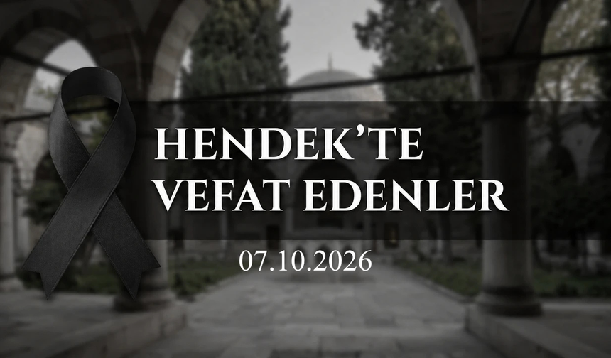 Hendek’te Vefat Edenler 7 Ekim 2026