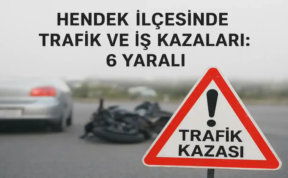 Hendek İlçesinde Trafik ve İş Kazaları: 6 Yaralı