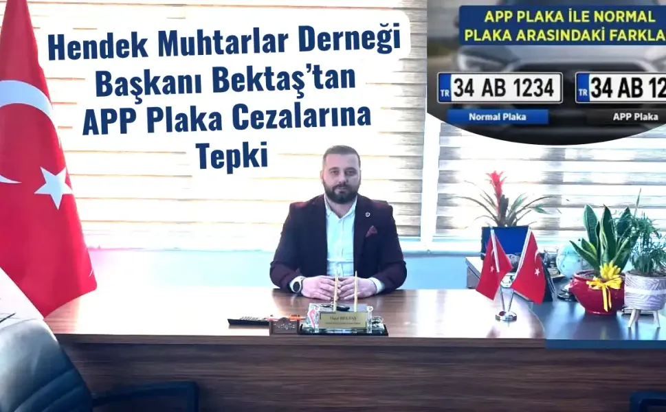 Hendek Muhtarlar Derneği  Başkanı Bektaş’tan  APP Plaka Cezalarına  Tepki