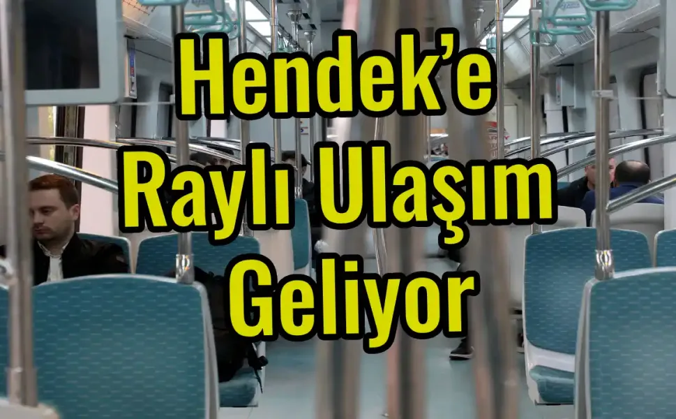 Hendek’e Raylı Ulaşım Geliyor