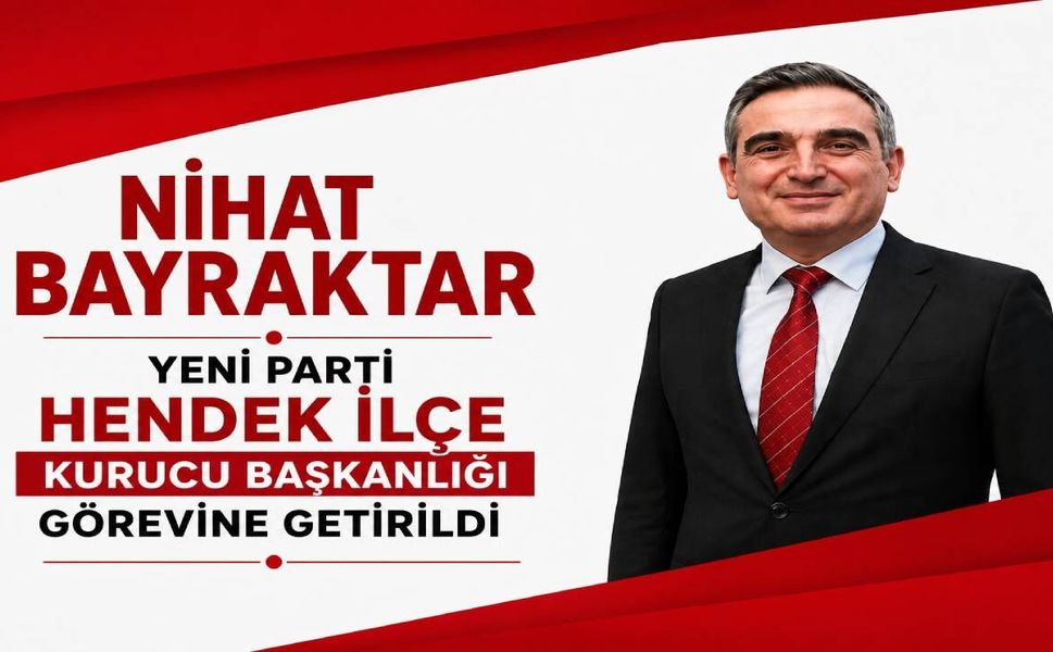 Hendek Yeni Parti’de Kurucu İlçe Başkanı Nihat Bayraktar Oldu