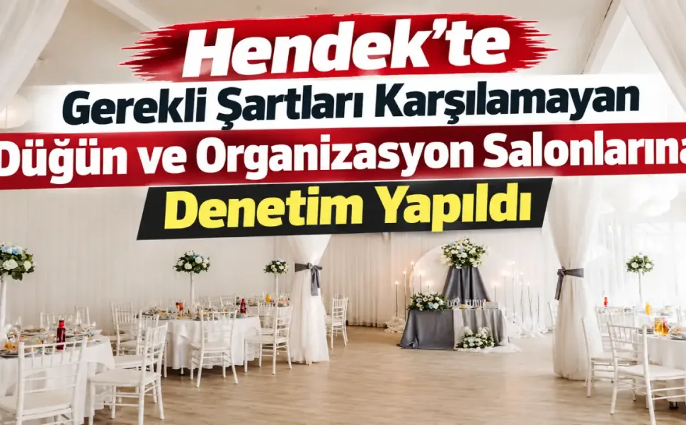 Hendek'te Gerekli Şartları Karşılamayan Düğün ve Organizasyon Salonlarına Denetim Yapıldı